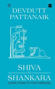 Shiva to Shankara: Giving Form to the Formless Devdutt Pattanaik Author