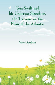 Tom Swift and his Undersea Search: The Treasure on the Floor of the Atlantic - Victor Appleton