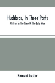 Hudibras, In Three Parts; Written In The Time Of The Late Wars Samuel Butler Author