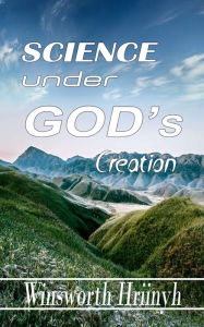 Science Under God's Creation Winsworth Hriinyh Author