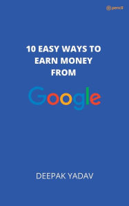 10 easy ways to earn money from google Deepak Yadav Author
