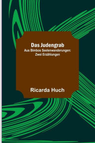 Das Judengrab; Aus Bimbos Seelenwanderungen: Zwei ErzÃ¤hlungen Ricarda Huch Author