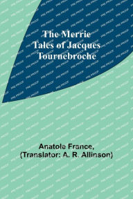 The Merrie Tales of Jacques Tournebroche Anatole France Author