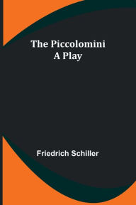 The Piccolomini: A Play Friedrich Schiller Author
