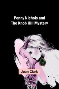 Penny Nichols and the Knob Hill Mystery Joan Clark Author