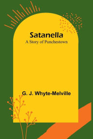 Satanella: A Story of Punchestown G. J. Whyte-Melville Author