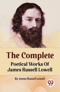 The Complete Poetical Works Of James Russell Lowell Lowell James Russell Author