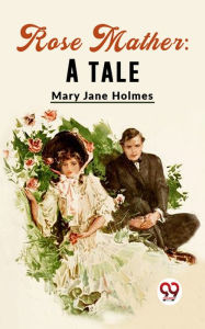 Rose Mather: A Tale Mary Jane Holmes Author