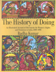 The History of Doing : An Illustrated Account of Movements for Women's Rights and Feminism in India, 1800-1990 - Radha Kumar