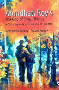 Arundhati Roy's The God of Small Things: A Critical Exploration of Realism & Romance Dr. Vipin Kumar Pandey Author