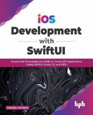 iOS Development with SwiftUI: Acquire the Knowledge and Skills to Create iOS Applications Using SwiftUI, Xcode 13, and UIKit (English Edition) Mukesh