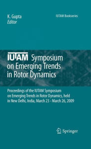 IUTAM Symposium on Emerging Trends in Rotor Dynamics: Proceedings of the IUTAM Symposium on Emerging Trends in Rotor Dynamics, held in New Delhi, Indi