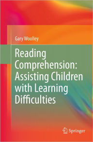 Reading Comprehension: Assisting Children with Learning Difficulties Gary Woolley Author