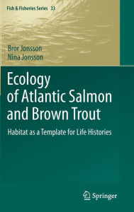Ecology of Atlantic Salmon and Brown Trout: Habitat as a template for life histories Bror Jonsson Author