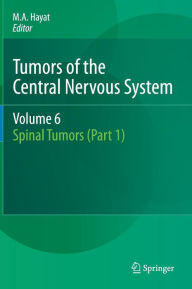 Tumors of the Central Nervous System, Volume 6: Spinal Tumors (Part 1) M.A. Hayat Editor