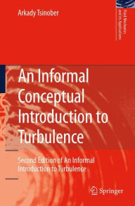 An Informal Conceptual Introduction to Turbulence: Second Edition of An Informal Introduction to Turbulence Arkady Tsinober Author