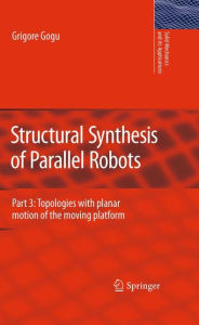 Structural Synthesis of Parallel Robots: Part 3: Topologies with Planar Motion of the Moving Platform Grigore Gogu Author