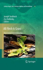 All Flesh Is Grass: Plant-Animal Interrelationships Joseph Seckbach Editor
