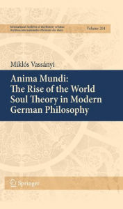 Anima Mundi: The Rise of the World Soul Theory in Modern German Philosophy Miklïs Vassïnyi Author