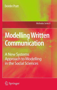 Modelling Written Communication: A New Systems Approach to Modelling in the Social Sciences Deirdre Pratt Author