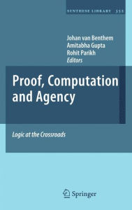 Proof, Computation and Agency: Logic at the Crossroads Johan van Benthem Editor