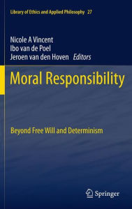 Moral Responsibility: Beyond Free Will and Determinism Nicole A. Vincent Editor
