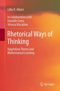 Rhetorical Ways of Thinking: Vygotskian Theory and Mathematical Learning Lillie R. Albert Author