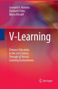 V-Learning: Distance Education in the 21st Century Through 3D Virtual Learning Environments Leonard A. Annetta Author