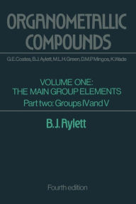 Organometallic Compounds: Volume One The Main Group Elements Part Two Groups IV and V B. J. Aylett Author