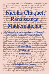 Nicolas Chuquet, Renaissance Mathematician: A study with extensive translation of Chuquet's mathematical manuscript completed in 1484 Graham Flegg Aut