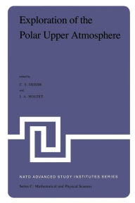 Exploration of the Polar Upper Atmosphere: Proceedings of the NATO Advanced Study Institute held at Lillehammer, Norway, May 5-16, 1980 C.S. Deehr Edi