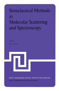 Semiclassical Methods in Molecular Scattering and Spectroscopy: Proceedings of the NATO ASI held in Cambridge, England, in September 1979 - M.S. Child
