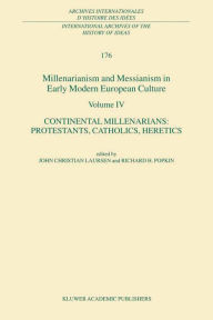 Millenarianism and Messianism in Early Modern European Culture Volume IV: Continental Millenarians: Protestants, Catholics, Heretics John Christian La