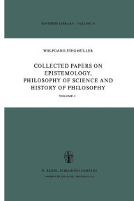 Collected Papers on Epistemology, Philosophy of Science and History of Philosophy: Volume I W. Stegmïller Author