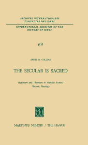 The Secular is Sacred: Platonism and Thomism in Marsilio Ficino's Platonic Theology A.B. Collins Author