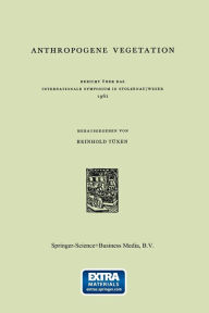 Anthropogene Vegetation: Bericht über das Internationale Symposium in Stolzenau/Weser 1961 R. Tüxen Editor