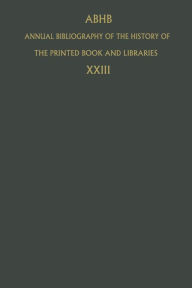 Annual Bibliography of the History of the Printed Book and Libraries: Volume 23: Publications of 1992 and Additions from the Preceding Years Dept. of