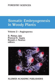 Somatic Embryogenesis in Woody Plants: Volume 2 - Angiosperms S. Mohan Jain Editor