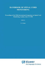 Handbook of Spinal Cord Monitoring: Proceedings of the Fifth International Symposium on Spinal Cord Monitoring, London, UK, June 2-5, 1992 S.J. Jones