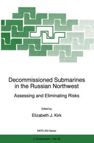 Decommissioned Submarines in the Russian Northwest: Assessing and Eliminating Risks E.J. Kirk Editor