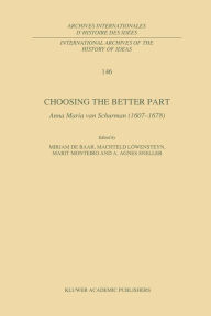 Choosing the Better Part: Anna Maria van Schurman (1607-1678) M.P. de Baar Editor