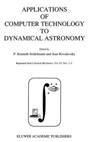 Applications of Computer Technology to Dynamical Astronomy: Proceedings of the 109th Colloquium of the International Astronomical Union, held in Gaith