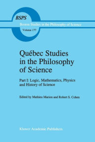 Québec Studies in the Philosophy of Science: Part I: Logic, Mathematics, Physics and History of Science Mathieu Marion Editor