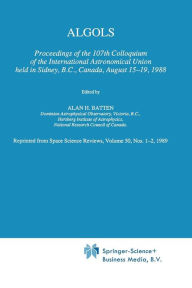 Algols: Proceedings of the 107th Colloquium of the International Astronomical Union held in Sidney, B.C., Canada, August 15-19, 1988 A.H. Batten Edito