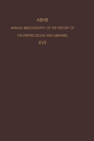 ABHB Annual Bibliography of the History of the Printed Book and Libraries: Volume 17: Publications of 1986 H. Vervliet Editor