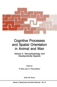 Cognitive Processes and Spatial Orientation in Animal and Man: Volume II Neurophysiology and Developmental Aspects P. Ellen Editor