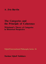 The Categories and the Principle of Coherence: Whitehead's Theory of Categories in Historical Perspective A.Z. Bar-on Author