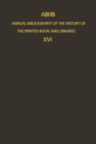 ABHB Annual Bibliography of the History of the Printed Book and Libraries: Volume 16: Publications of 1985 H. Vervliet Editor