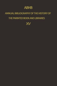 Annual Bibliography of the History of the Printed Book and Libraries: Volume 15: Publications of 1984 and additions from the preceding years H. Vervli