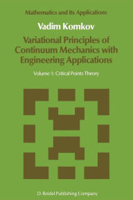 Variational Principles of Continuum Mechanics with Engineering Applications: Volume 1: Critical Points Theory V. Komkov Author